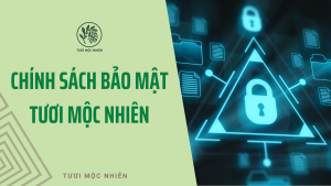 Chính Sách Bảo Mật Dành Cho Khách Hàng Tươi Mộc Nhiên