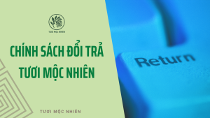 Chính Sách Đổi Trả Dành Cho Khách Hàng Tươi Mộc Nhiên