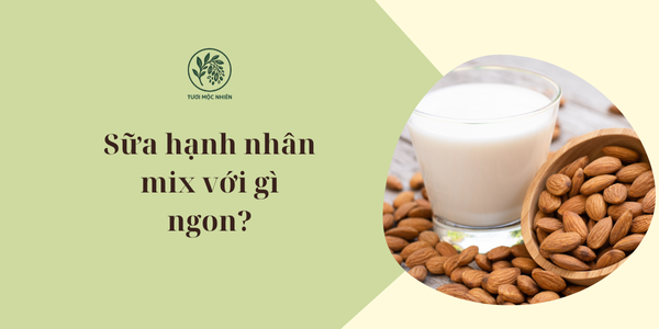 sữa hạnh nhân mix với gì